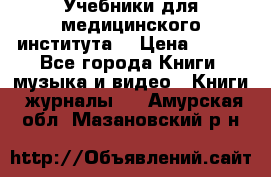 Учебники для медицинского института  › Цена ­ 500 - Все города Книги, музыка и видео » Книги, журналы   . Амурская обл.,Мазановский р-н